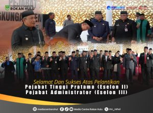 Perkuat Struktur OPD, Bupati Anton Resmi Lantik Pejabat Eselon II dan III Rokan Hulu.